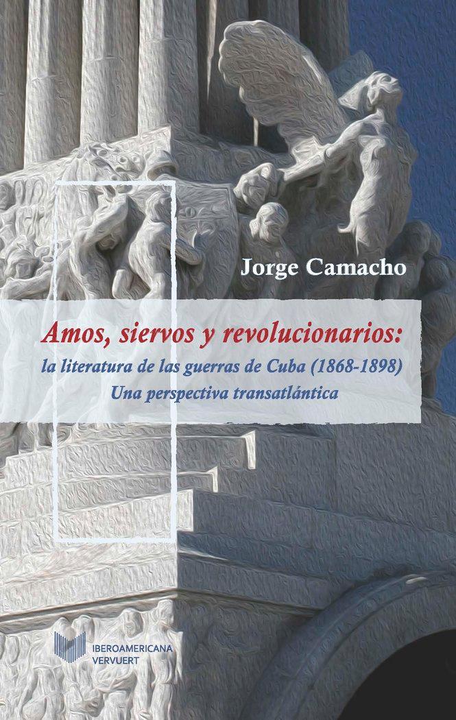 Vorderes Coverbild Amos, siervos y revolucionarios : la literatura de las guerras de Cuba, 1868-1898, una perspectiva transatlántica