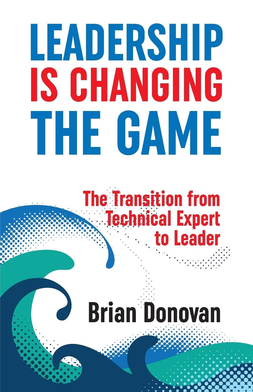 Vorderes Coverbild Leadership Is Changing the Game: The Transition from Technical Expert to Leader