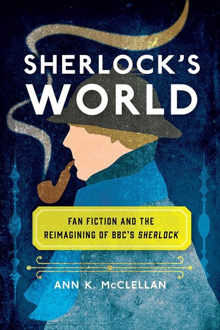 Vorderes Coverbild Sherlock's World: Fan Fiction and the Reimagining of Bbc's Sherlock