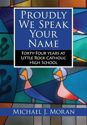 Vorderes Coverbild Proudly We Speak Your Name: Forty-Four Years at Little Rock Catholic High School