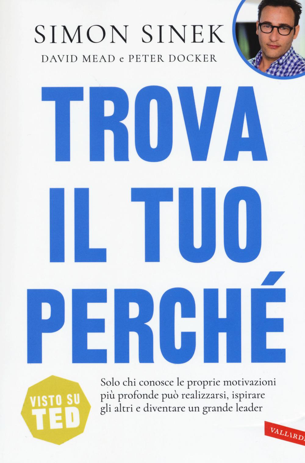 Vorderes Coverbild Trova il tuo perché. Solo chi conosce le proprie motivazioni più profonde può realizzarsi, ispirare gli altri e diventare un grande leader