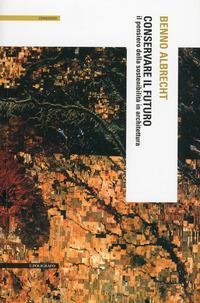 Vorderes Coverbild Conservare il futuro. Il pensiero della sostenibilità in architettura