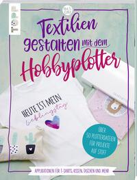 Vorderes Coverbild Textilien gestalten mit dem Hobbyplotter - Applikationen für T-Shirts, Kissen, Taschen und mehr