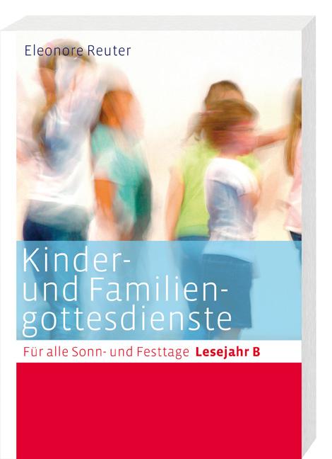 Vorderes Coverbild Kinder- und Familiengottesdienste für alle Sonn- und Festtage. Lesejahr B