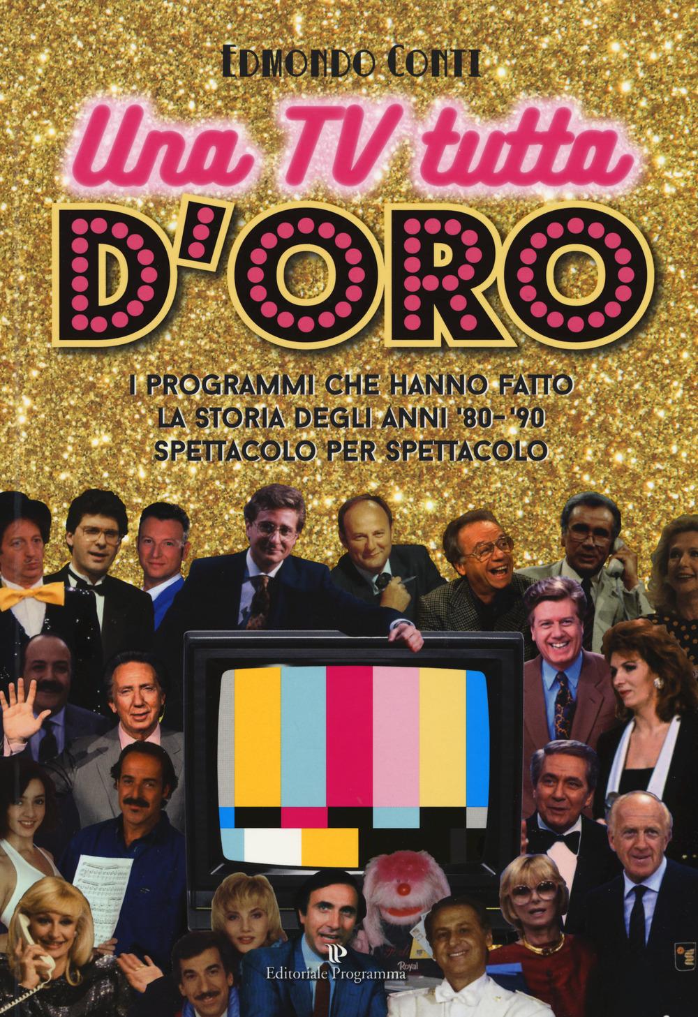Vorderes Coverbild Una TV tutta d'oro. I programmi che hanno fatto la storia degli anni '80 e '90 spettacolo per spettacolo