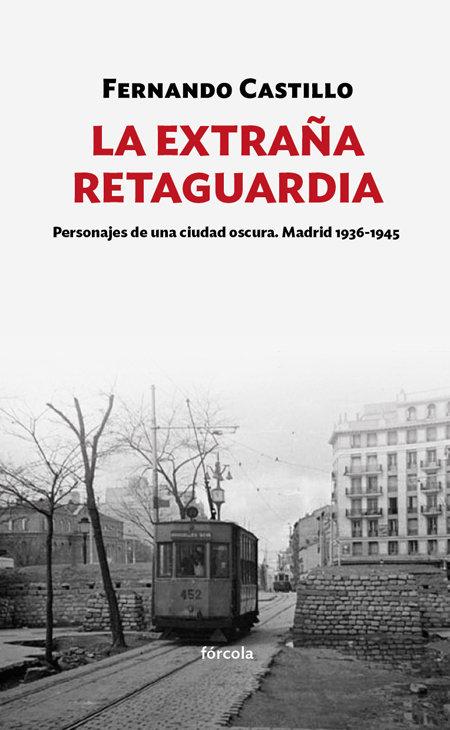 Vorderes Coverbild La extraña retaguardia : personajes de una ciudad oscura : Madrid, 1936-1945
