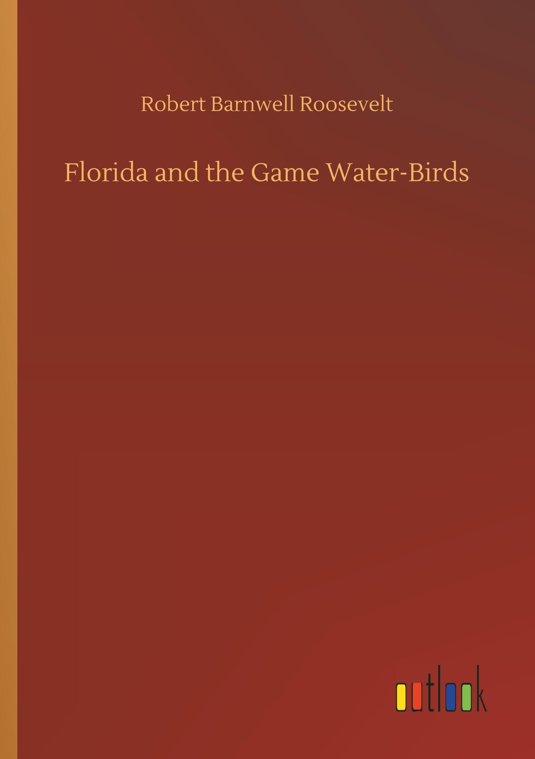 Vorderes Coverbild Florida and the Game Water-Birds