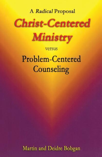 Vorderes Coverbild Christ-Centered Ministry versus Problem-Centered Counseling: A Radical Proposal