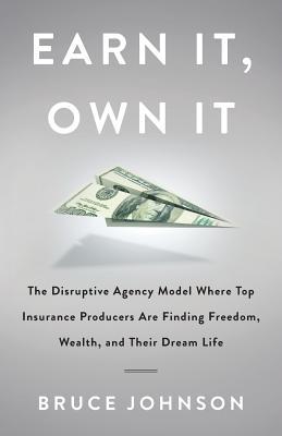 Vorderes Coverbild Earn It, Own It: The Disruptive Agency Model Where Top Insurance Producers Are Finding Freedom, Wealth, and Their Dream Life