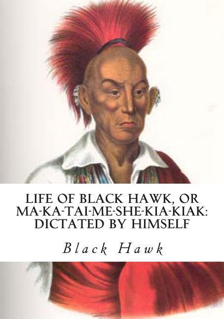 Vorderes Coverbild Life of Black Hawk, or Ma-ka-tai-me-she-kia-kiak: Dictated by Himself
