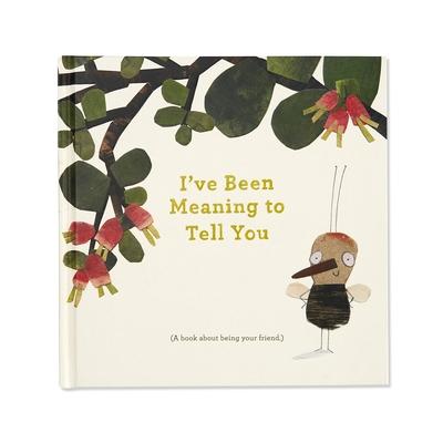 Vorderes Coverbild I've Been Meaning to Tell You (a Book about Being Your Friend) --An Illustrated Gift Book about Friendship and Appreciation.