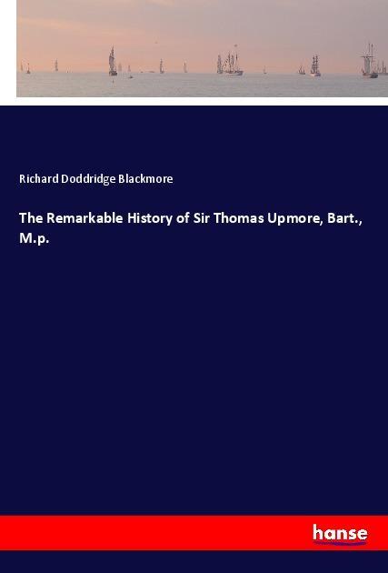 Vorderes Coverbild The Remarkable History of Sir Thomas Upmore, Bart., M.p.