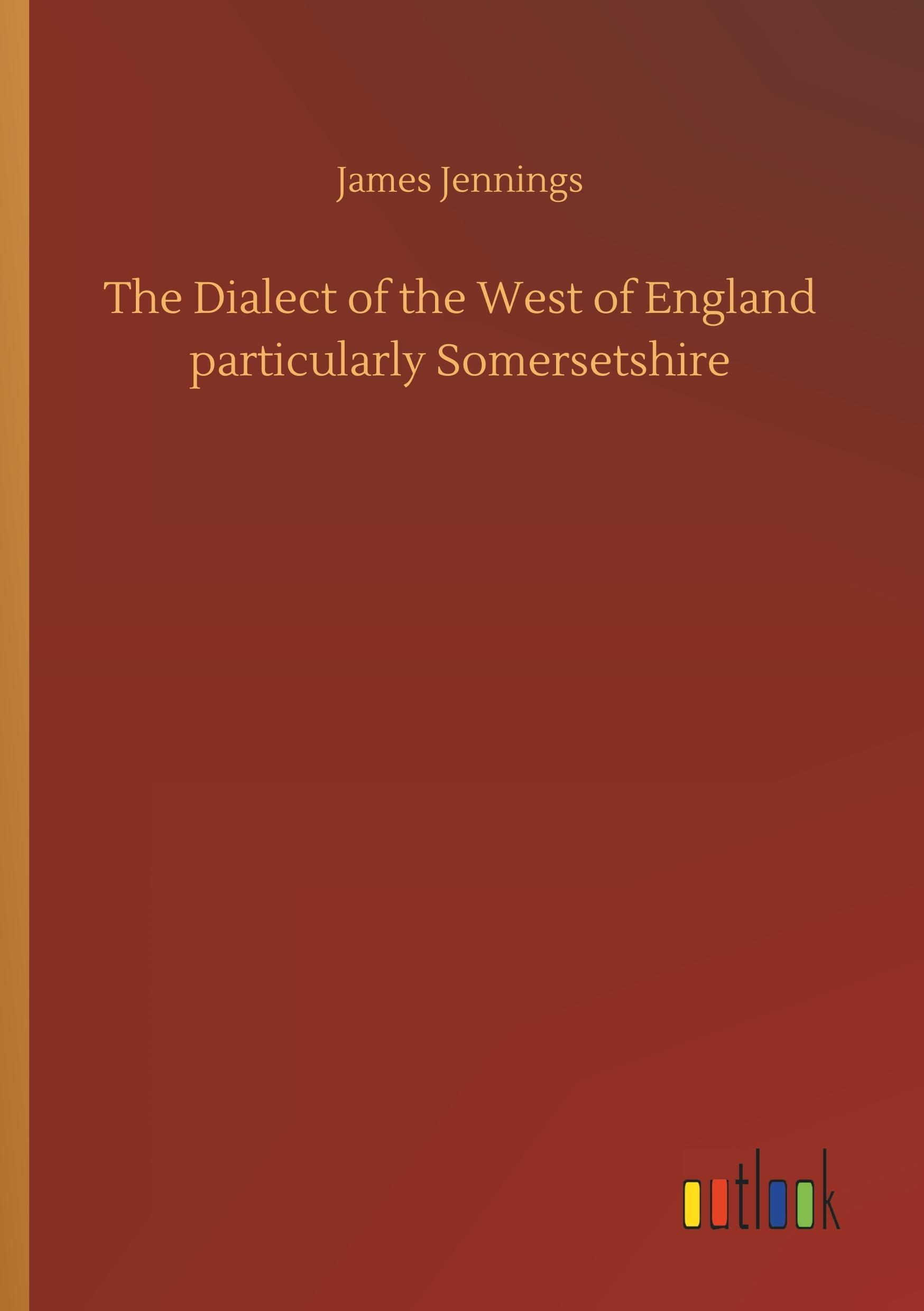 Vorderes Coverbild The Dialect of the West of England particularly Somersetshire