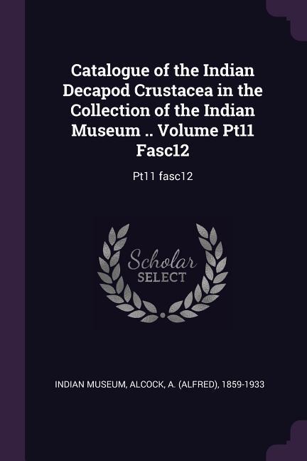 Vorderes Coverbild Catalogue of the Indian Decapod Crustacea in the Collection of the Indian Museum .. Volume Pt11 Fasc12