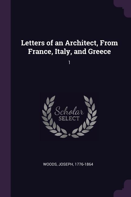 Vorderes Coverbild Letters of an Architect, From France, Italy, and Greece