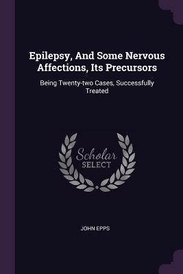 Vorderes Coverbild Epilepsy, And Some Nervous Affections, Its Precursors