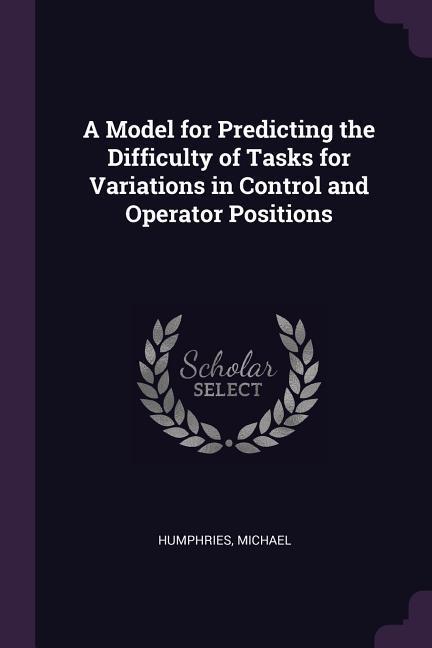 Vorderes Coverbild A Model for Predicting the Difficulty of Tasks for Variations in Control and Operator Positions