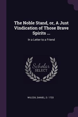 Vorderes Coverbild The Noble Stand, or, A Just Vindication of Those Brave Spirits ...
