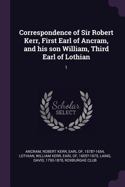 Vorderes Coverbild Correspondence of Sir Robert Kerr, First Earl of Ancram, and his son William, Third Earl of Lothian