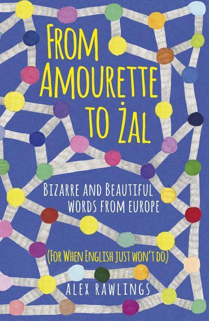 Vorderes Coverbild From Amourette to Zal: Bizarre and Beautiful Words from Europe