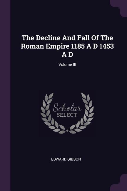 Vorderes Coverbild The Decline And Fall Of The Roman Empire 1185 A D 1453 A D; Volume III