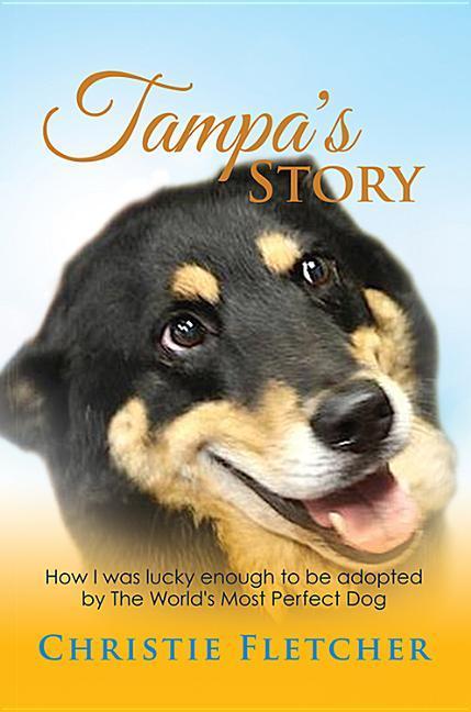 Vorderes Coverbild Tampa's Story: Ow I Was Lucky Enough to Be Adopted by the World's Most Perfect Dog