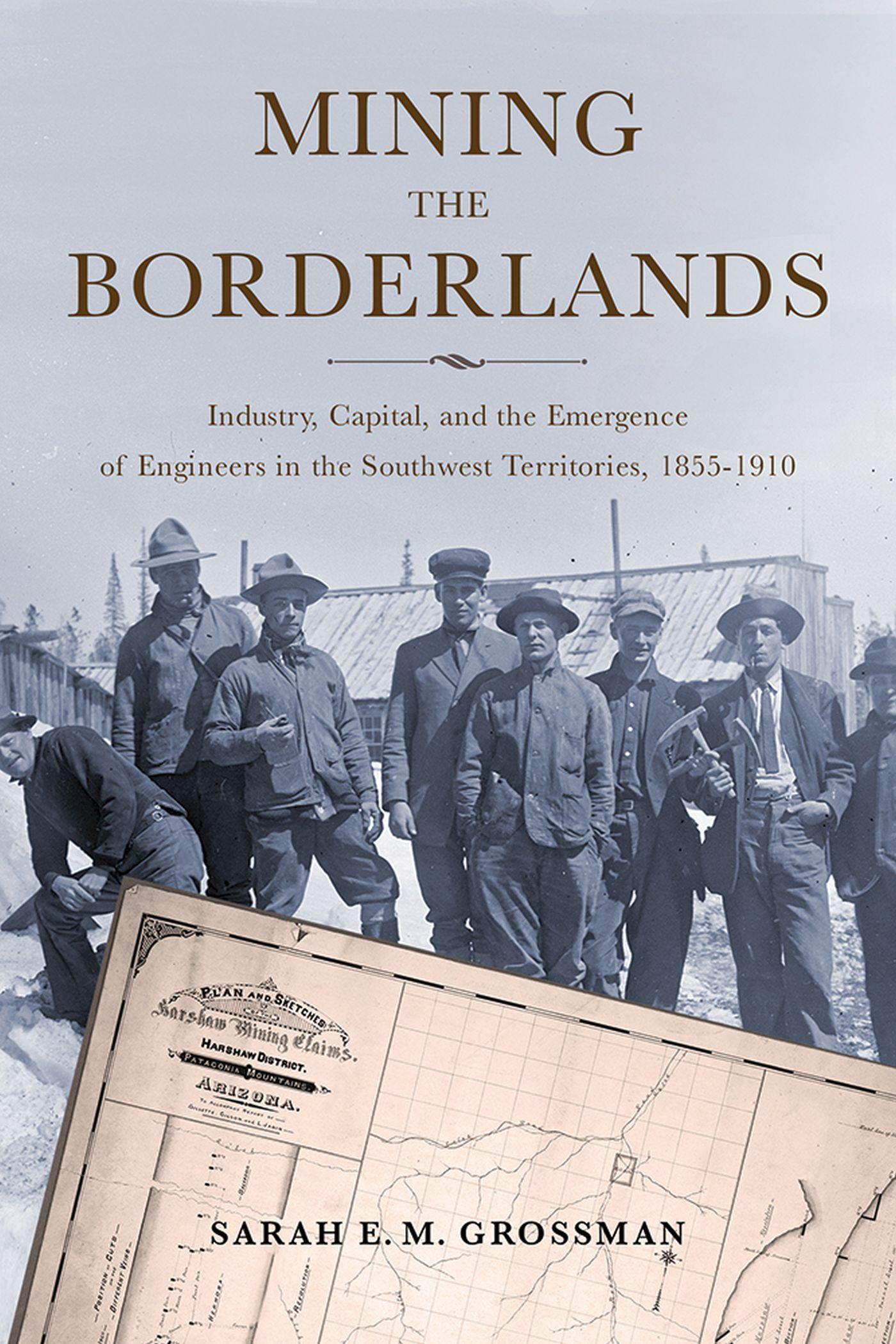 Vorderes Coverbild Mining the Borderlands: Industry, Capital, and the Emergence of Engineers in the Southwest Territories, 1855-1910