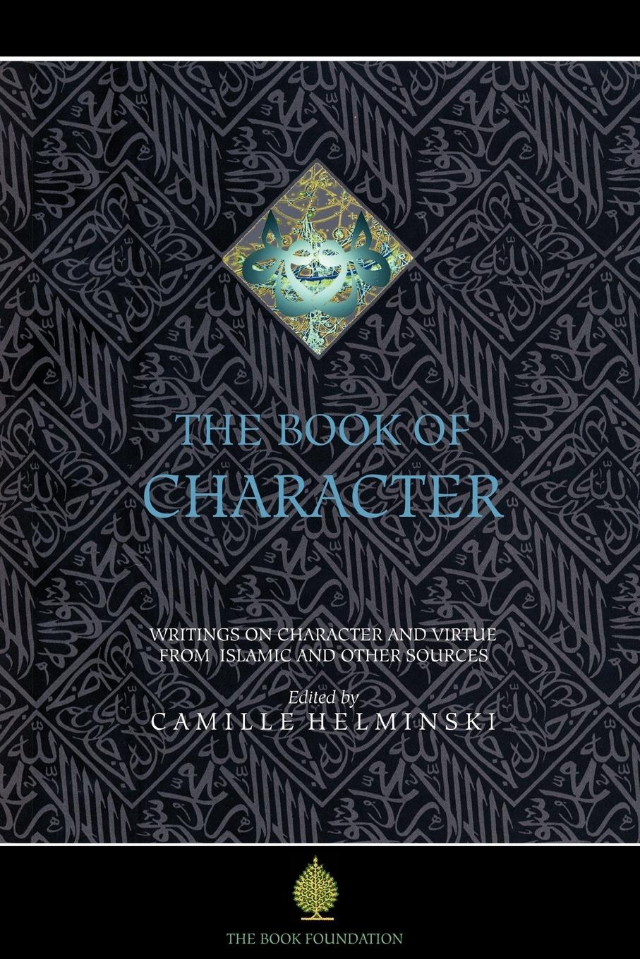 Vorderes Coverbild The Book of Character: An Anthology of Writings on Virtue from Islamic and Other Sources
