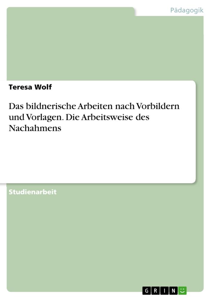 Vorderes Coverbild Das bildnerische Arbeiten nach Vorbildern und Vorlagen. Die Arbeitsweise des Nachahmens