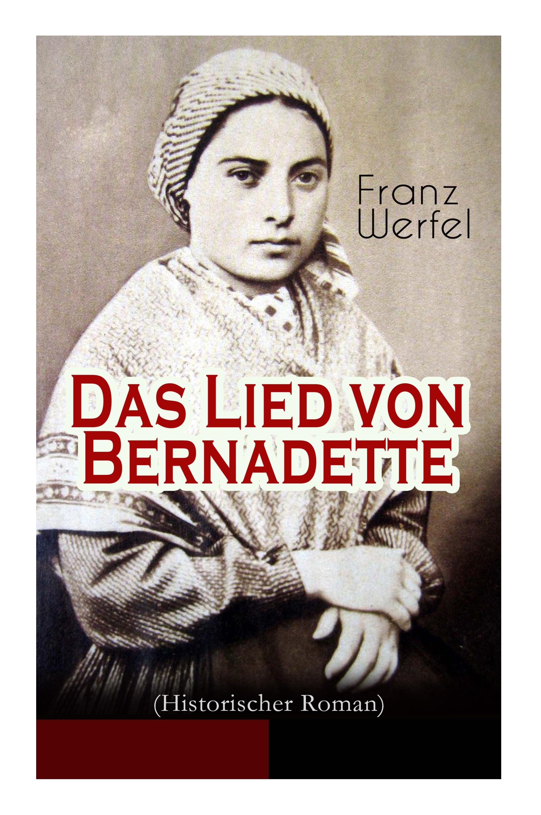 Vorderes Coverbild Das Lied von Bernadette (Historischer Roman): Das Wunder der Bernadette Soubirous von Lourdes - Bekannteste Heiligengeschichte des 20. Jahrhunderts