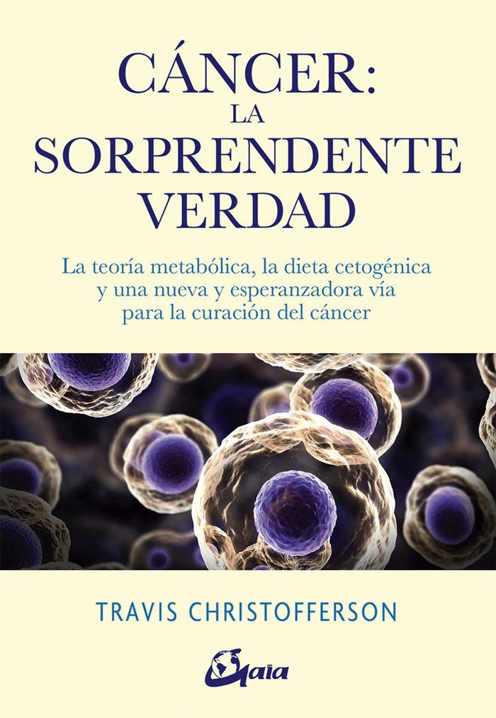 Vorderes Coverbild Cáncer, la sorprendente verdad : la teoría metabólica, la dieta cetogénica y una nueva y esperanzadora vía para la curación del cáncer