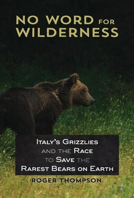 Vorderes Coverbild No Word for Wilderness: Italy's Grizzlies and the Race to Save the Rarest Bears on Earth