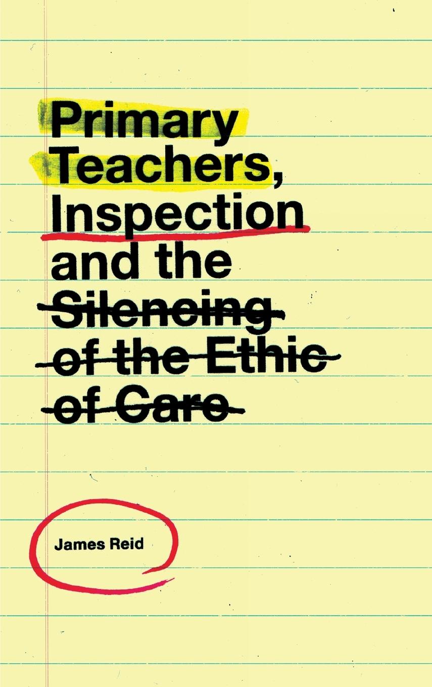 Vorderes Coverbild Primary Teachers, Inspection and the Silencing of the Ethic of Care