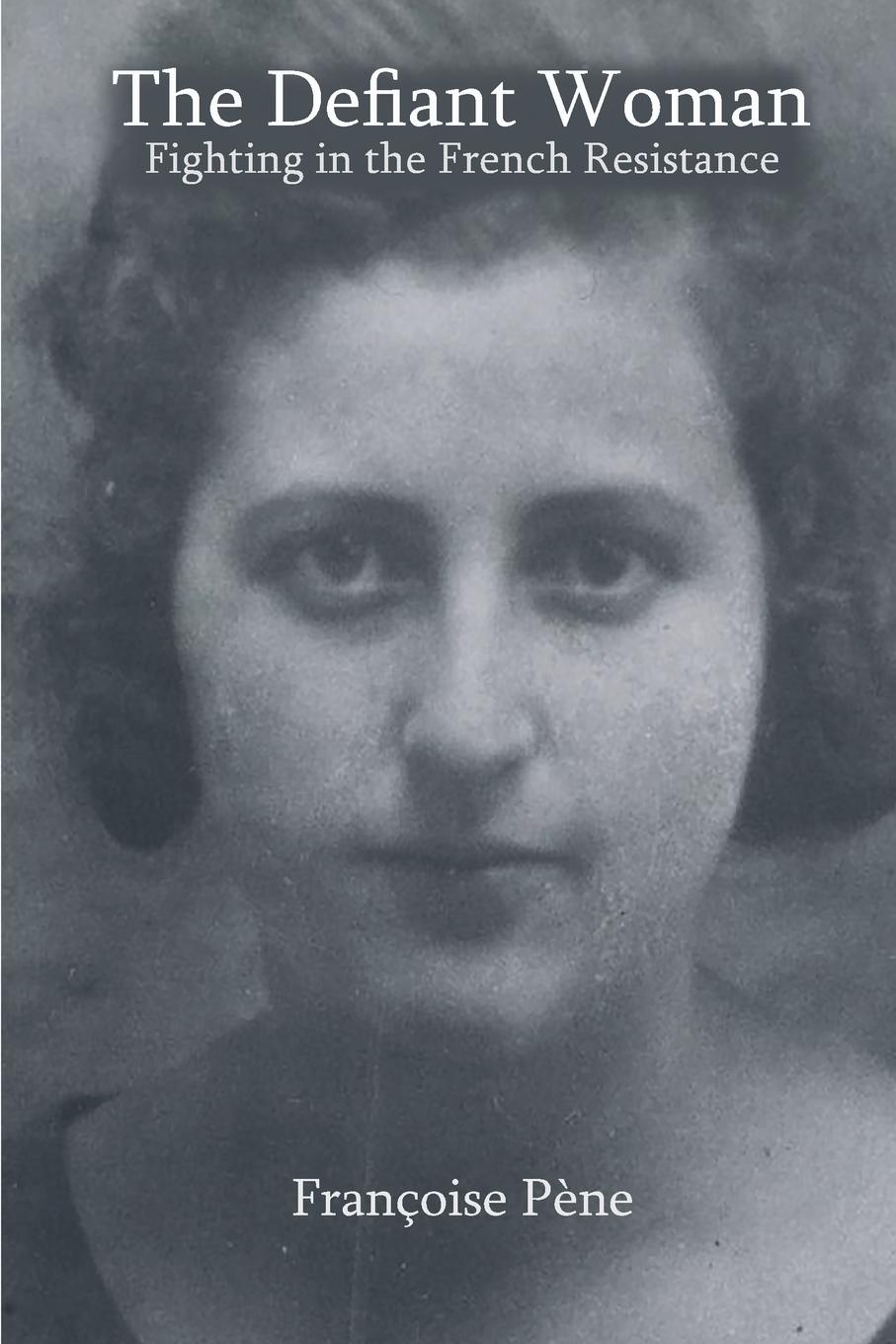Vorderes Coverbild The Defiant Woman: Fighting in the French Resistance