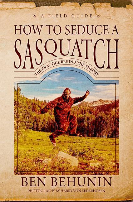 Vorderes Coverbild How to Seduce a Sasquatch: Theories Behind the Practical Seduction of Creativity