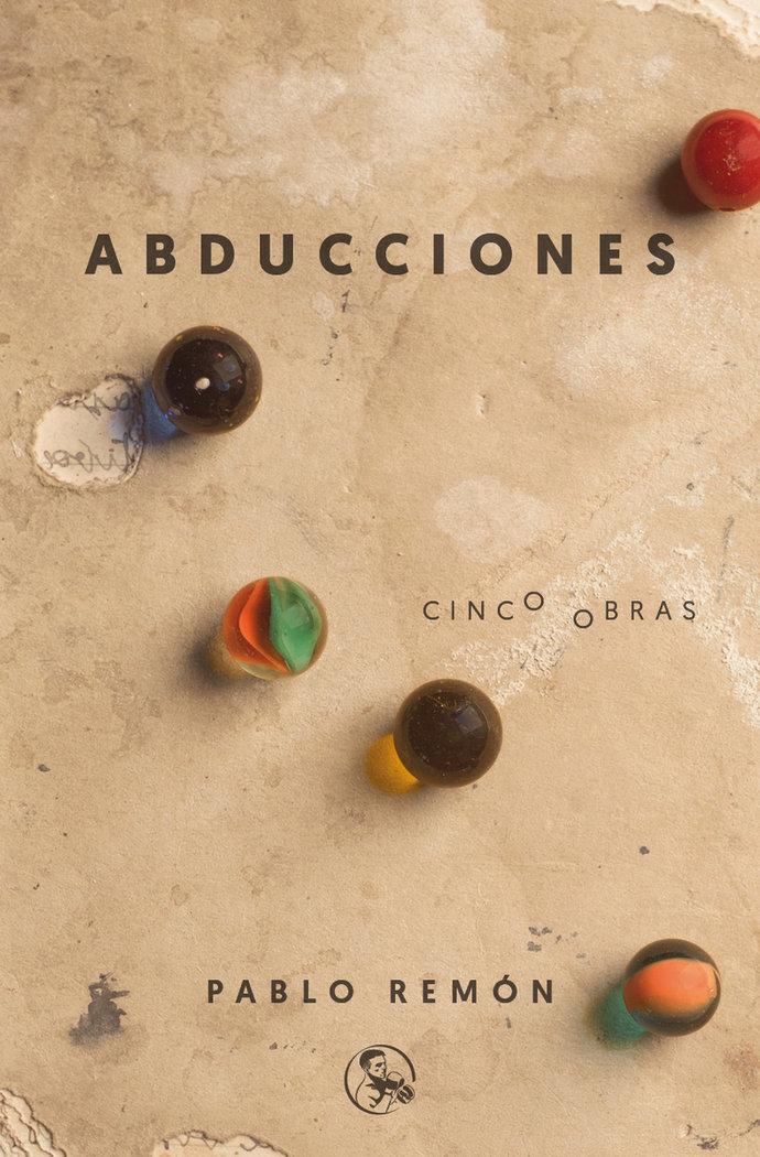 Vorderes Coverbild Abducciones : cinco obras : La abducción de Luis Guzmán ; 40 años de paz ; Barbados, etcétera ; El tratamiento ; Los mariachis