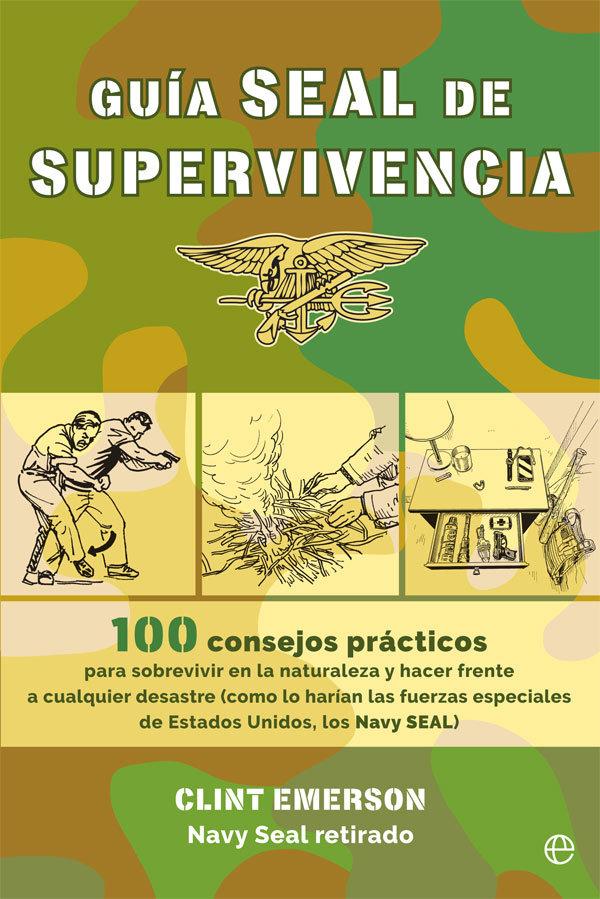 Vorderes Coverbild Guía SEAL de supervivencia : 100 consejos prácticos para sobrevivir en la naturaleza y hacer frente a cualquier desastre como lo harían las fuerzas especiales de Estados Unidos, los Navy SEAL