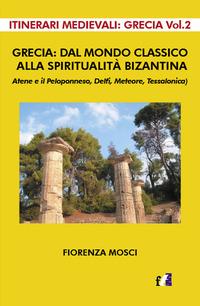 Vorderes Coverbild Grecia: dal mondo classico alla spiritualità bizantina. Atene e il peloponneso, Delfi, Meteore, Tessalonica