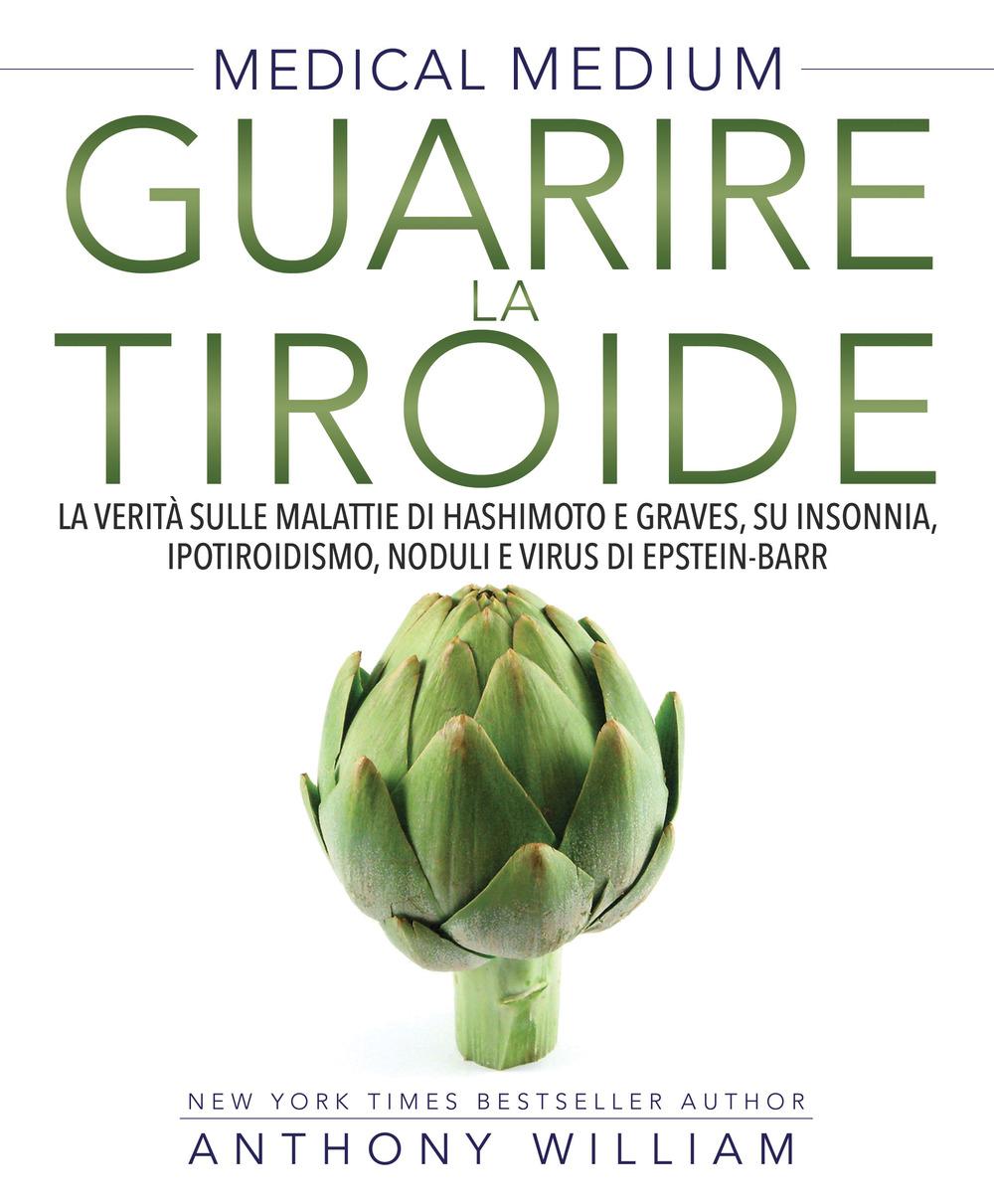 Vorderes Coverbild Medical medium. Guarire la tiroide. La verità sulle malattie di Hashimoto e Graves, su insonnia, ipotiroidismo, noduli e virus di Epstein-Barr