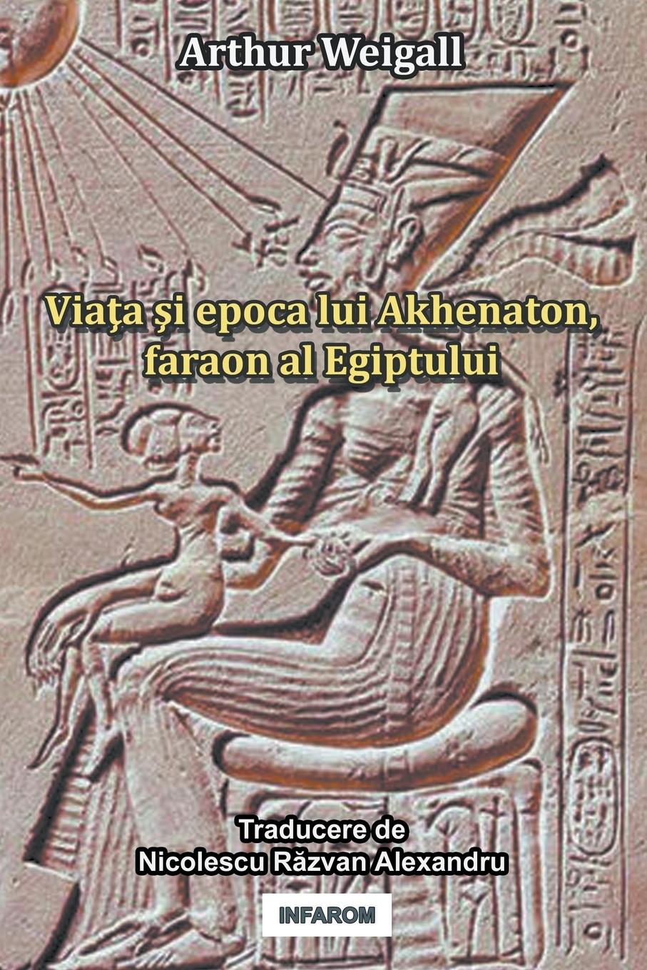 Vorderes Coverbild Viata si epoca lui Akhenaton, faraon al Egiptului