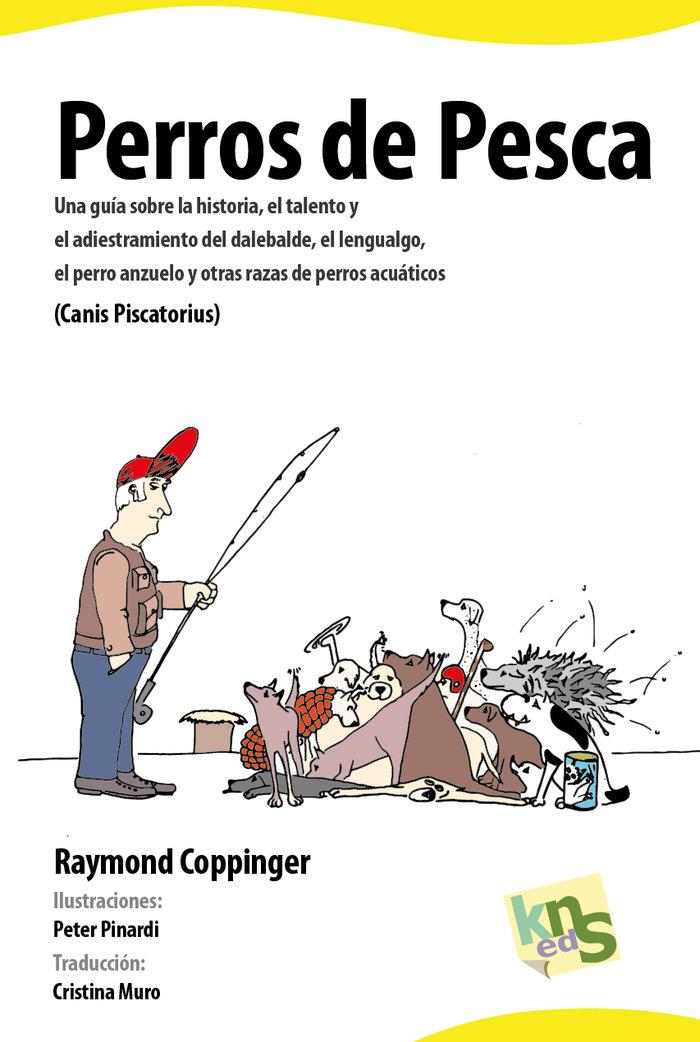 Vorderes Coverbild Perros de pesca : una guía sobre la historia, el talento y el adiestramiento del dalebalde, el lengualgo, el perro anzuelo y otras razas de perros acuáticos -Canis piscatorius-