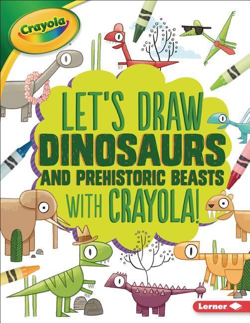 Vorderes Coverbild Let's Draw Dinosaurs and Prehistoric Beasts with Crayola (R) !