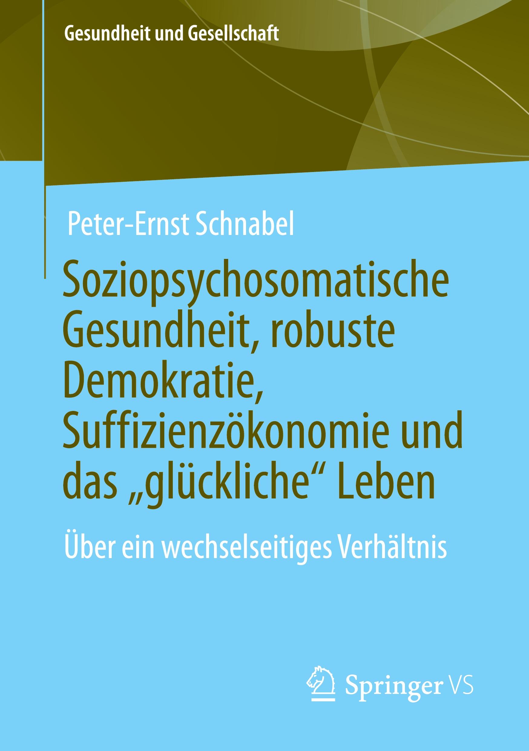 Vorderes Coverbild Soziopsychosomatische Gesundheit, robuste Demokratie, Suffizienzökonomie und das "glückliche" Leben
