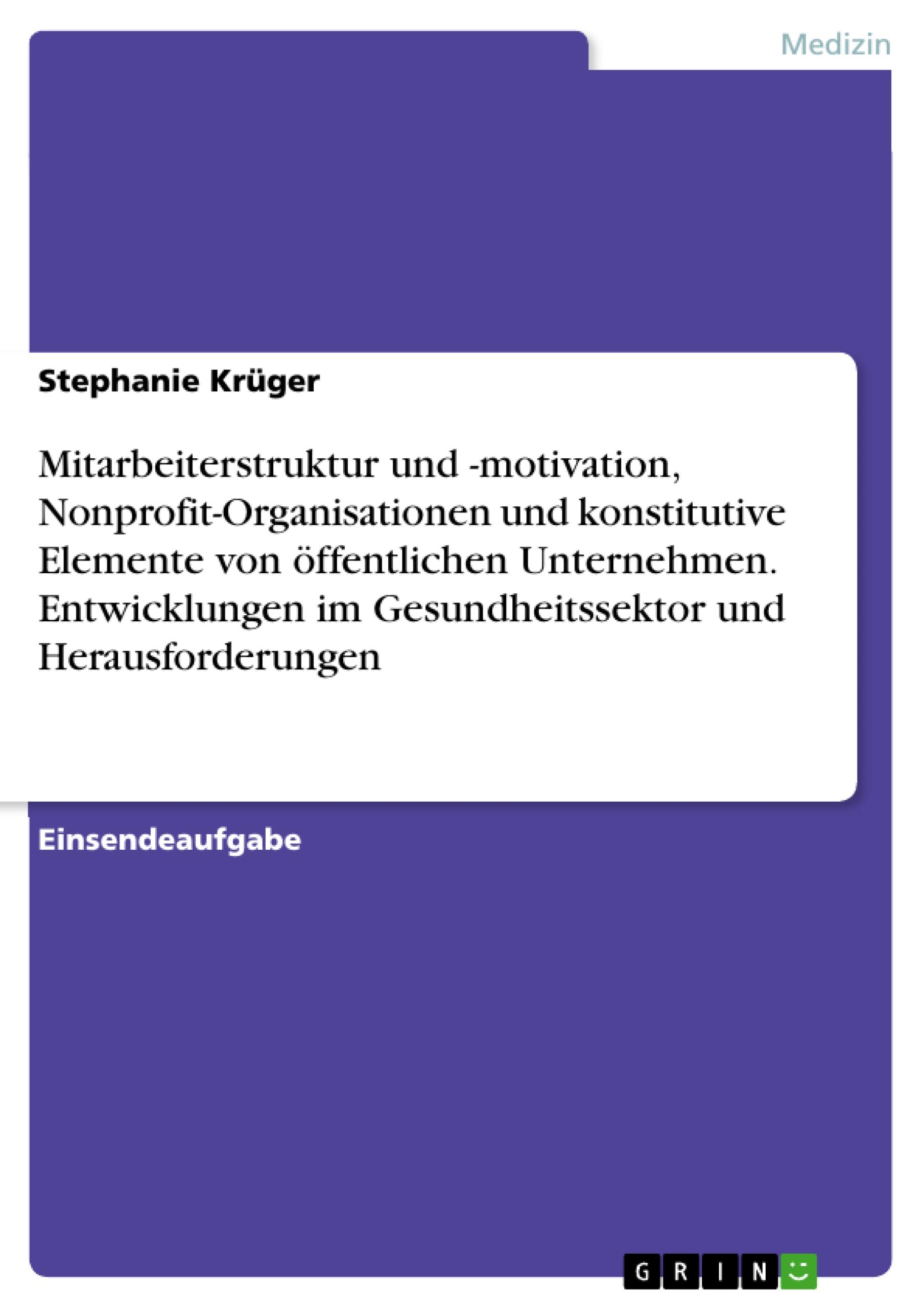 Vorderes Coverbild Mitarbeiterstruktur und -motivation, Nonprofit-Organisationen und konstitutive Elemente von öffentlichen Unternehmen. Entwicklungen im Gesundheitssektor und Herausforderungen