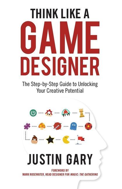 Vorderes Coverbild Think Like a Game Designer: The Step-By-Step Guide to Unlocking Your Creative Potential