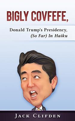 Vorderes Coverbild Bigly Covfefe: Donald Trump's Presidency (So Far) in Haiku