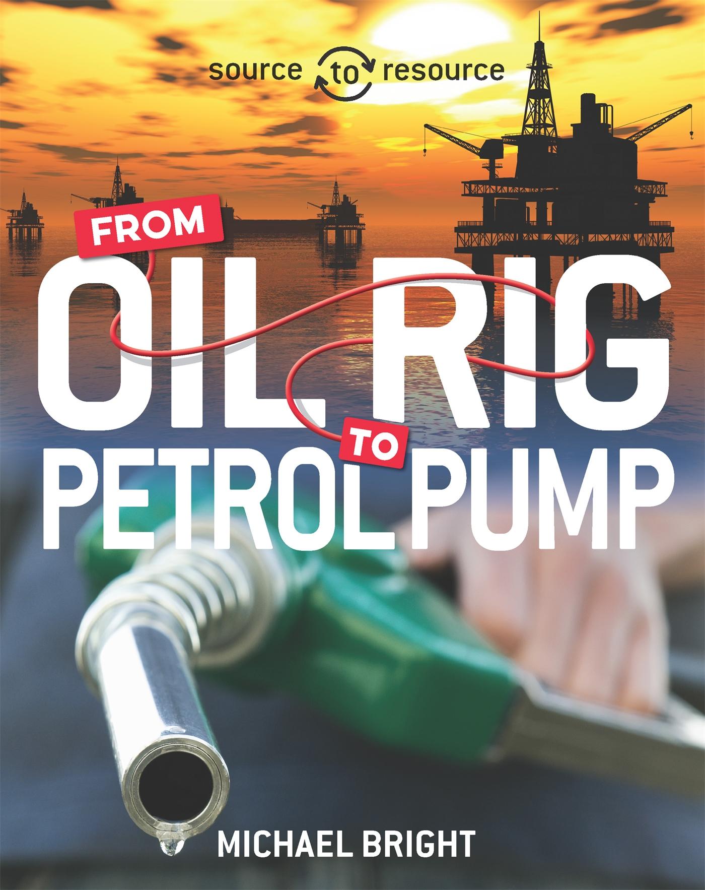 Vorderes Coverbild Source to Resource: Oil: From Oil Rig to Petrol Pump