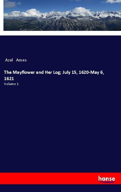 Vorderes Coverbild The Mayflower and Her Log; July 15, 1620-May 6, 1621