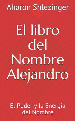 Vorderes Coverbild El Libro del Nombre Alejandro: El Poder Y La Energía del Nombre