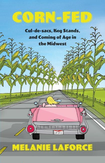 Vorderes Coverbild Corn-Fed: Cul-De-Sacs, Keg Stands, and Coming of Age in the Midwest